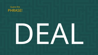 DEAL
PHRASE!
Guess the
 