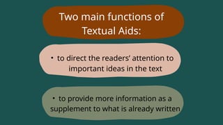 Two main functions of
Textual Aids:
• to direct the readers’ attention to
important ideas in the text
• to provide more information as a
supplement to what is already written
 