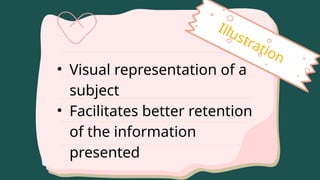 Illustration
• Visual representation of a
subject
• Facilitates better retention
of the information
presented
 