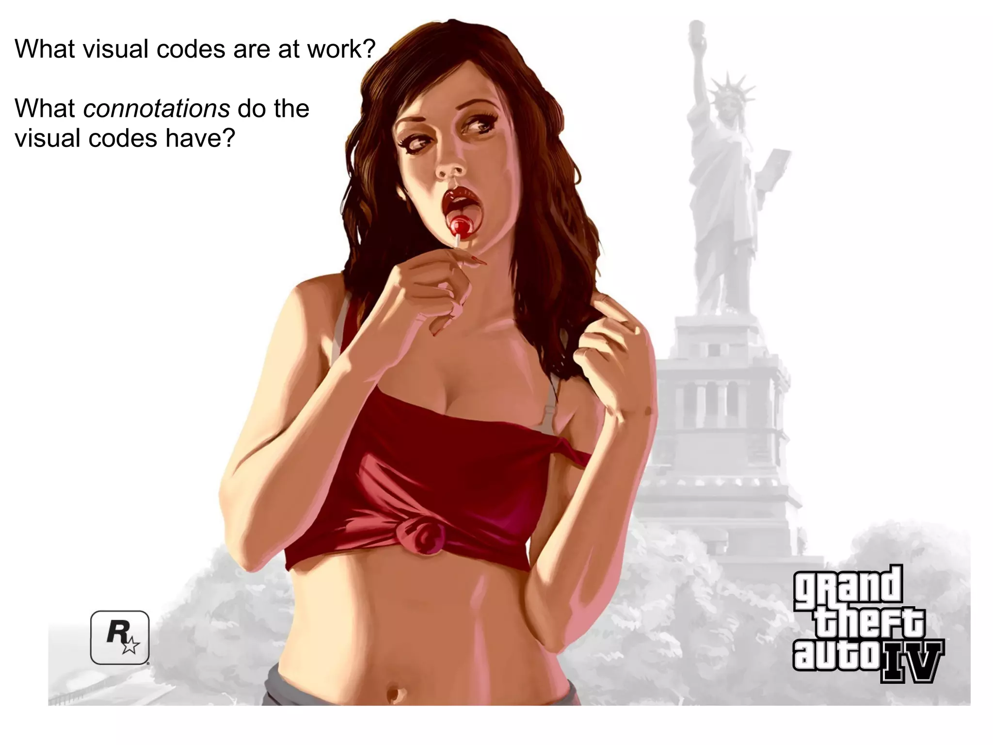 What visual codes are at work?   What  connotations  do the  visual codes have? 