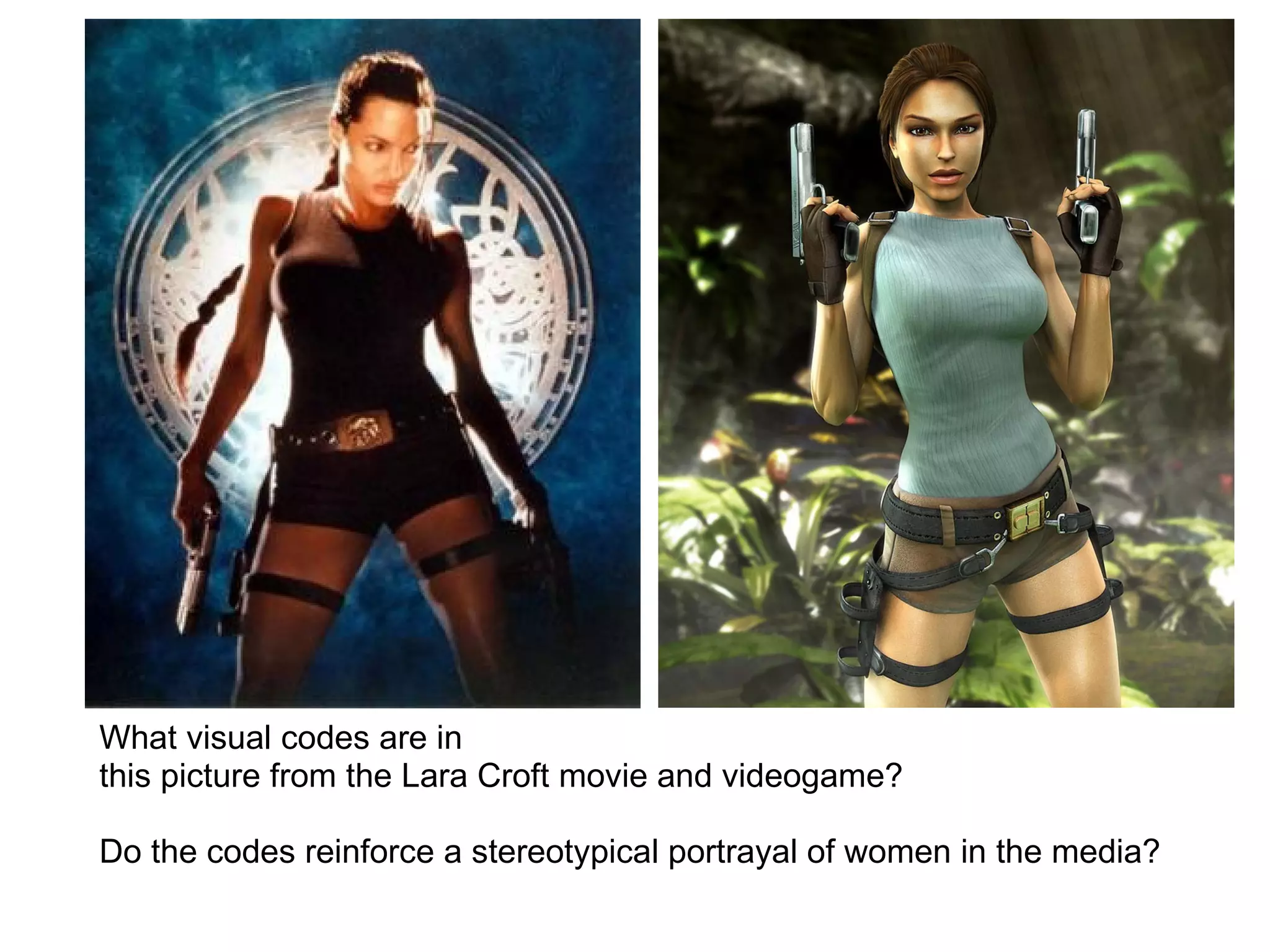 What visual codes are in  this picture from the Lara Croft movie and videogame?   Do the codes reinforce a stereotypical portrayal of women in the media?   