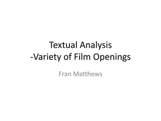 Textual Analysis -Variety of Film Openings Fran Matthews 