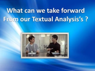 What can we take forward From our Textual Analysis’s ? 