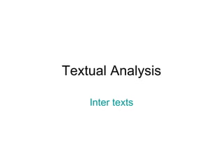 Textual Analysis

    Inter texts
 
