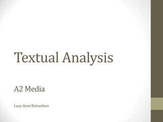 Textual Analysis
A2 Media
Lucy-Anne Richardson
 