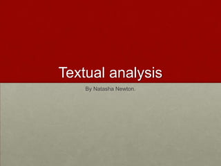 Textual analysis
    By Natasha Newton.
 