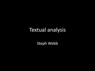 Textual analysis 
Steph Webb 
 
