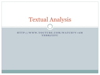 Textual Analysis 
HTTP: / /WWW.YOUTUBE.COM/WATCH?V=6M 
YHBRJ I IFU 
 