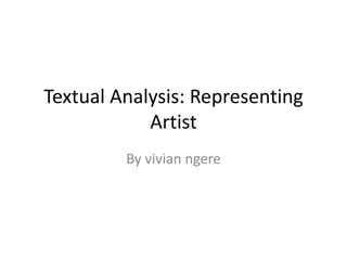 Textual Analysis: Representing 
Artist 
By vivian ngere 
 