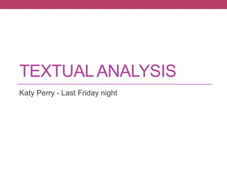 TEXTUALANALYSIS
Katy Perry - Last Friday night
 