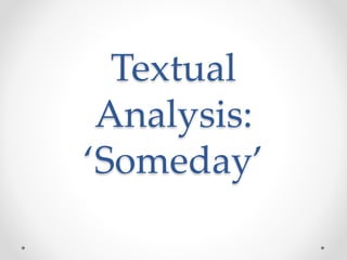 Textual
Analysis:
‘Someday’
 
