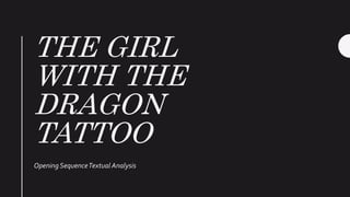 THE GIRL
WITH THE
DRAGON
TATTOO
Opening SequenceTextual Analysis
 