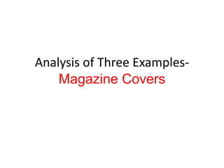 Analysis of Three Examples-
Magazine Covers
 