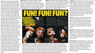 Layout: The page is split horizontally
with a balance of 50% image and 50%
text. This makes the layout very simple
and easy to read the text. As the target
audience for Mojo is older adults, the
publishers use this layout in order to try
to appeal to them. A crowded design is
more youthful, and wouldn’t appeal to
most of the readers of the magazine.
There’s a clear hierarchy with the text,
shown in the different font styles and
sizes used. The masthead is at the top of
the hierarchy, as it’s the biggest, with the
reference being the lowest on the
hierarchy, as the text is the smallest on
the page. The hierarchy directs how the
audience should read the text on the
page. The publishers want them to start
with the masthead, in order to grab their
attention. They then want them to move
on to the cover line, in order to gain
more of an overview of what the article
is about. The next piece of text for them
to read is the actual article. This isn’t at
the top of the hierarchy as the publishers
want to grip the audience with the
masthead and cover line first. If they
delve straight into the article, the readers
may get bored and stop reading once
they find out what the article is about.
However, they get to find out what the
article is about first if they read the cover
line before the article. This hierarchy is
also shown in the type contrast, as the
font used for the masthead and cover
line is different to the font used for the
article.
Main image: The main image is of the band the article is written about. The shot used is a
medium close up, to allow the reader to feel like they’re close to the band. The image takes
up the full bottom half of the page, making it the focal point of the page. This implies that the
text is only there to support the image, and give extra information to the reader. Once they
see the image, they may be curious to find out more. The props used are pies thrown all over
the characters. This conveys that they’re playful, which ties in with the masthead, allowing the
reader to find out about their personalities before even starting to read the article.
Masthead: The masthead uses the colour yellow in
order to convey the idea on fun, which parallels
what is written, as well as the idea being conveyed
by the image. The repetition of the word fun
reinforces this idea, as well as catching the
reader’s attention with the use of rule of three.
The change in punctuation for the final “fun”
would interest the reader into reading the article,
as they become curious at why it was used, and
why the third word is a question rather than an
exclamation like the first two.
Cover line: The cover line is written in yellow
boxes, in order to match the colour of the
masthead, and make the text stand out. Most of
the text is in black, in order to contrast the bright
background and make the text readable. However,
certain sections are in red, making them more
noticeable from the rest of the cover line.
Credits: In the cover line are credits, including
the writer. This is so that the audience know who
wrote the article, and, if they want to read more
by him, they can do. The publishers want the
writer to get the credit that he deserves, so they
put his name in red, to make him stand out
against the rest of the cover line.
Reference: A reference is used to give the readers
information about when and where the image was
taken. This isn’t necessary to their enjoyment of
the article, so it’s written in the smallest font, and
is positioned at the side of the page where it’s out
of the way, and won’t be the first thing that the
reader notices.
Page numbers: The page number is in very small
text in the bottom corner of the page. The text is
small as it’s not a part of the article, and is just
to aid the reader in navigation through the
magazine, so it doesn’t need to be in a large
text. Page numbers are a convention in
magazines, so the readers will know where to
find them anyway.
Article: A drop cap is used to open the article,
clearly showing where the article starts, so
that it’s easy for the reader to see where the
article starts. A smaller drop cap is used later
on in the article to show the reader that it’s
the start of a new section. The text is set out
in 3 columns to make it easy for the reader to
follow.
 