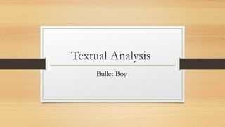 Textual Analysis
Bullet Boy
 