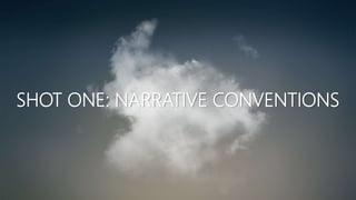 SHOT ONE: NARRATIVE CONVENTIONS
 