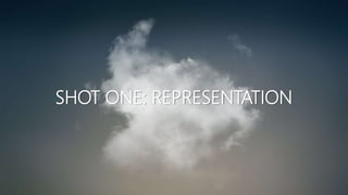 SHOT ONE: REPRESENTATION
 