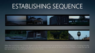 ESTABLISHING SEQUENCE
After the crucial first shot, Fincher fades out to black and moves on to establishing shots of the town, including the title
card and most of the credits. (I’ve left out a few establishing shots above, as there are around fifteen in total that are all
two seconds long, excluding the final shot of the clock).
 