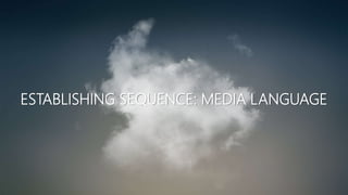 ESTABLISHING SEQUENCE: MEDIA LANGUAGE
 