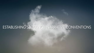 ESTABLISHING SEQUENCE: NARRATIVE CONVENTIONS
 