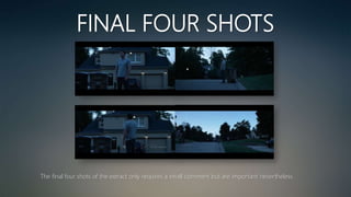 FINAL FOUR SHOTS
The final four shots of the extract only requires a small comment but are important nevertheless.
 