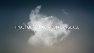 FINAL FOUR SHOTS: MEDIA LANGUAGE
 