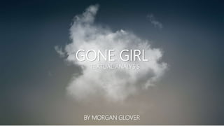 GONE GIRL
BY MORGAN GLOVER
TEXTUAL ANALYSIS
 