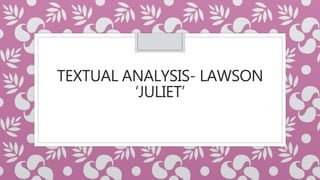 TEXTUAL ANALYSIS- LAWSON
‘JULIET’
 