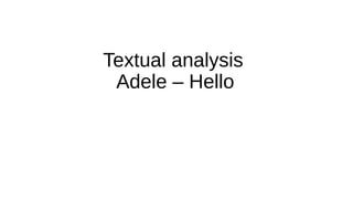 Textual analysis
Adele – Hello
 