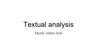 Textual analysis
Music video one
 