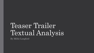 Teaser Trailer
Textual Analysis
By Millie Longford
 