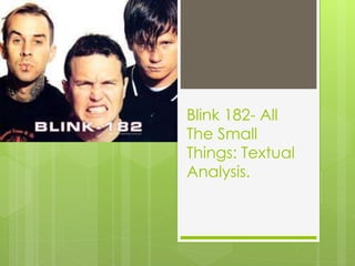 Blink 182- All 
The Small 
Things: Textual 
Analysis. 
 