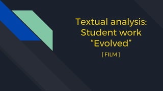 Textual analysis:
Student work
“Evolved”
[ FILM ]
 