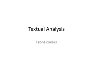 Textual Analysis

   Front covers
 