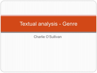 Textual analysis - Genre 
Charlie O’Sullivan 
 