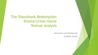 The Shawshank Redemption
Drama/crime movie
Textual analysis
Ada Dzamic and Nikoleta Wu
AS Media Studies
 