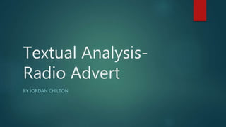 Textual Analysis-
Radio Advert
BY JORDAN CHILTON
 