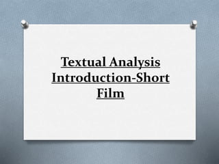 Textual Analysis
Introduction-Short
Film
 