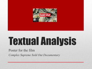 Textual Analysis
Poster for the film
Complex Supreme Sold Out Documentary
 