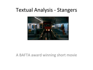 Textual Analysis - Stangers A BAFTA award winning short movie 