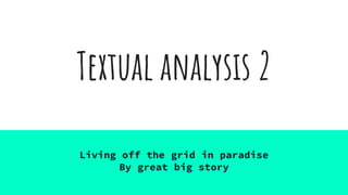 Textual analysis 2
Living off the grid in paradise
By great big story
 