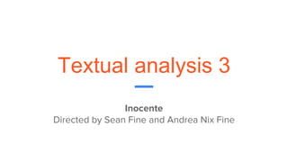 Textual analysis 3
Inocente
Directed by Sean Fine and Andrea Nix Fine
 
