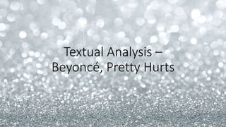 Textual Analysis –
Beyoncé, Pretty Hurts
 