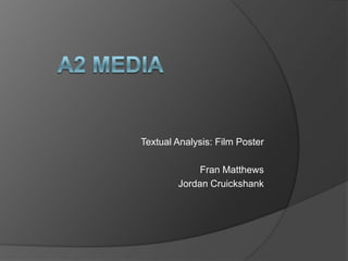 	A2 Media	 Textual Analysis: Film Poster Fran Matthews   Jordan Cruickshank 