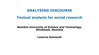 ANALYSING DISCOURSE
Textual analysis for social research
Namibia University of Science and Technology,
Windhoek, Namibia
Lazarus Gawazah
 