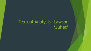 Textual Analysis- Lawson
‘Juliet’
 