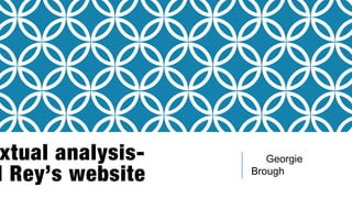 xtual analysis-
l Rey’s website
By Georgie
Brough
 