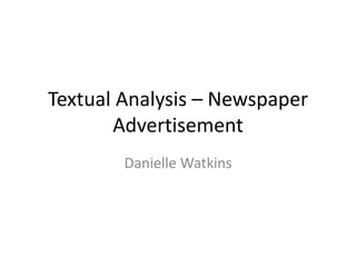 Textual Analysis – Newspaper 
Advertisement 
Danielle Watkins 
 