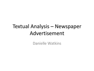 Textual Analysis – Newspaper 
Advertisement 
Danielle Watkins 
 