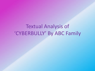 Textual Analysis of
‘CYBERBULLY’ By ABC Family
 